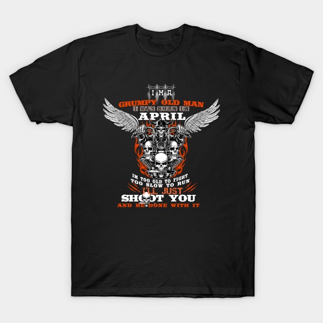 Grumpy old man i was born in april T-Shirt by CHNSHIRT